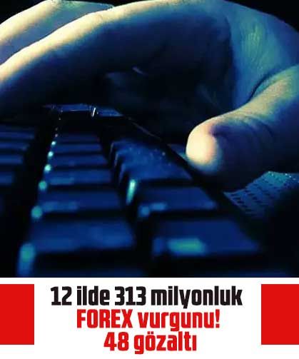 12 ilde 313 milyonluk FOREX vurgunu! 48 gözaltı