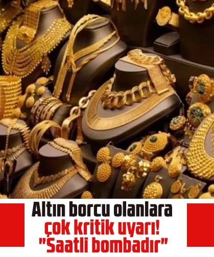 Altın borcu olanlara çok kritik uyarı! "Saatli bombadır"