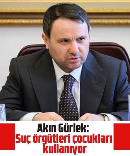 Akın Gürlek: Suç örgütleri çocukları kullanıyor