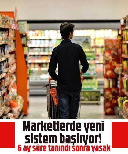 Marketlerde yeni sistem başlıyor! 6 ay süre tanındı sonra yasak
