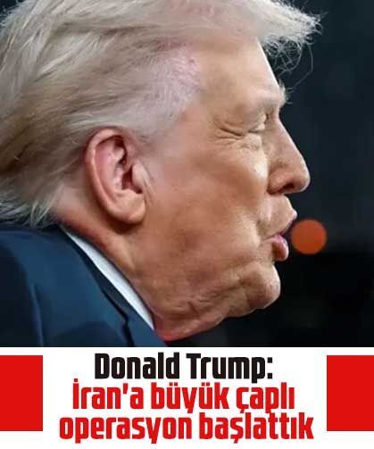 Donald Trump: İran'a büyük çaplı operasyon başlattık