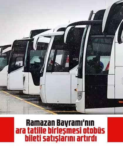 Ramazan Bayramı'nın ara tatille birleşmesi otobüs bileti satışlarını artırdı