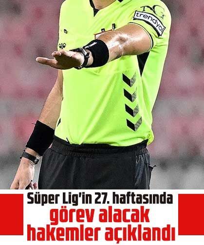 Süper Lig'in 27. haftasında görev alacak hakemler açıklandı