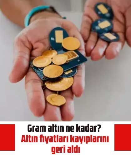 Gram altın ne kadar? Altın fiyatları kayıplarını geri aldı