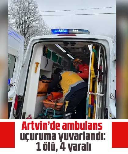 Artvin’de ambulans uçuruma yuvarlandı: 1 ölü, 4 yaralı