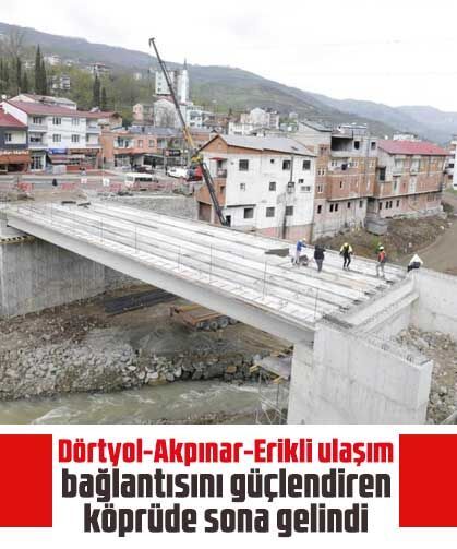 Dörtyol-Akpınar-Erikli ulaşım bağlantısını güçlendiren köprüde sona gelindi