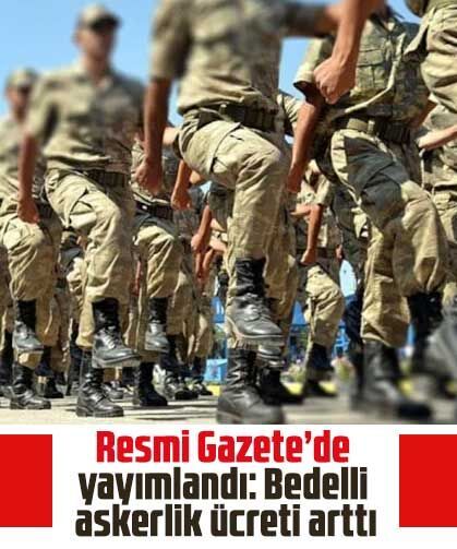 Resmi Gazete’de yayımlandı: Bedelli askerlik ücreti arttı
