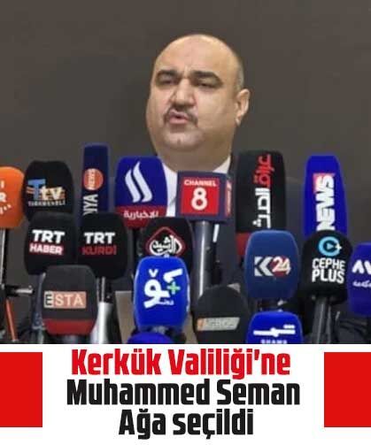 Kerkük Valiliği'ne Muhammed Seman Ağa seçildi