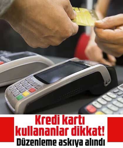 Kredi kartı kullananlar dikkat! Düzenleme askıya alındı