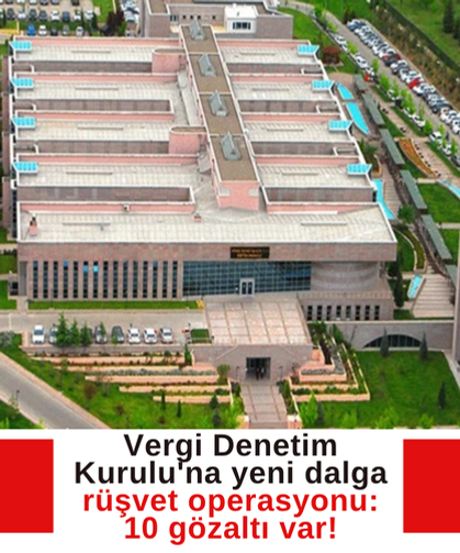 Vergi Denetim Kurulu'na yeni dalga rüşvet operasyonu: 10 gözaltı var!