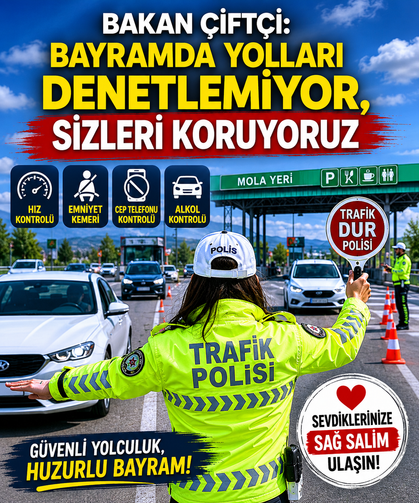 Bakan Çiftçi: Bayramda yolları denetlemiyor, sizleri koruyoruz
