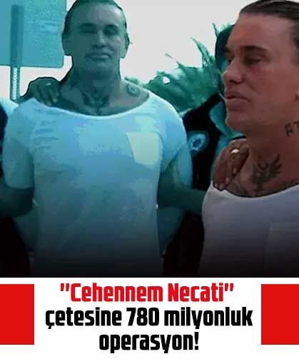 ''Cehennem Necati'' çetesine 780 milyonluk operasyon!