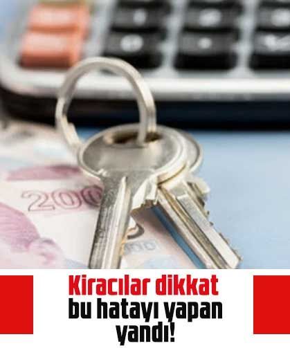 Kiracılar dikkat bu hatayı yapan yandı!