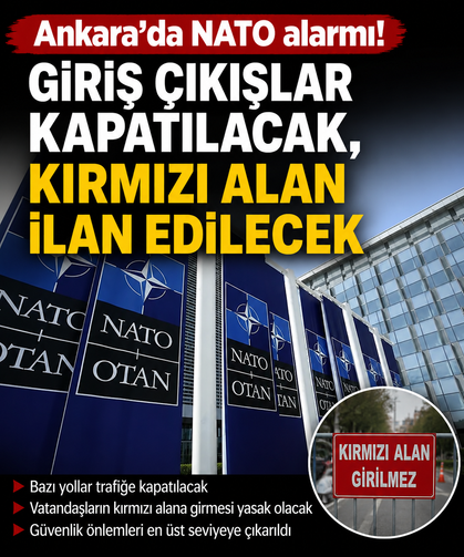 Ankara'da NATO alarmı. Giriş çıkışlar kapatılacak, kırmızı alan ilan edilecek
