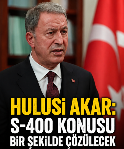 Hulusi Akar: S-400 konusu bir şekilde çözülecek