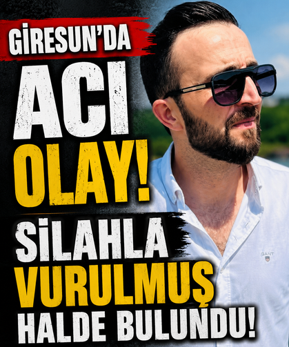 Giresun'da acı olay! Silahla vurulmuş halde bulundu