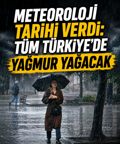 Meteoroloji tarihi verdi: Tüm Türkiye'de yağmur yağacak