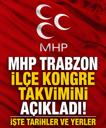 MHP Trabzon ilçe kongre takvimini açıkladı! İşte tarihler ve yerler