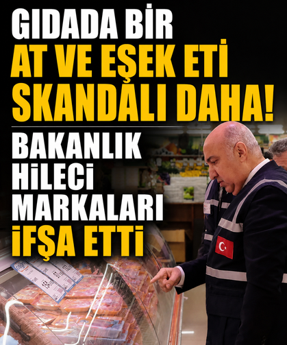Gıdada bir at ve eşek eti skandalı daha! Bakanlık hileci markaları ifşa etti