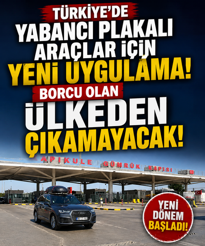 Türkiye'de yabancı plakalı araçlar için yeni uygulama! Borcu olan ülkeden çıkamayacak