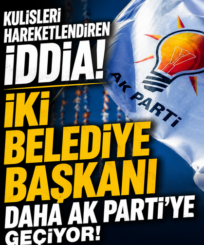 Kulisleri hareketlendiren iddia! İki belediye başkanı daha AK Parti'ye geçiyor