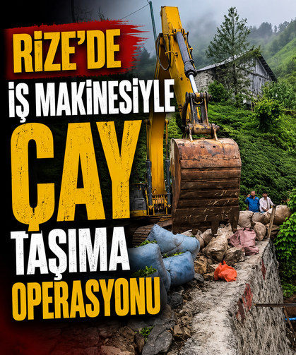 Rize'de iş makinesiyle 'çay taşıma operasyonu'