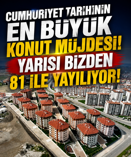 Cumhuriyet tarihinin en büyük konut müjdesi! Yarısı bizden 81 ile yayılıyor...
