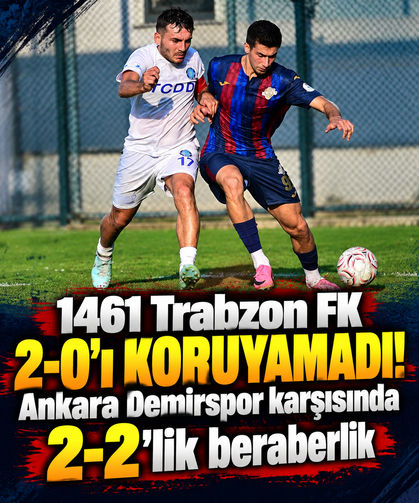 1461 Trabzon FK 2-0’ı koruyamadı! Ankara Demirspor karşısında 2-2’lik beraberlik
