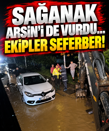 Sağanak Arsin'i de vurdu... Ekipler seferber!