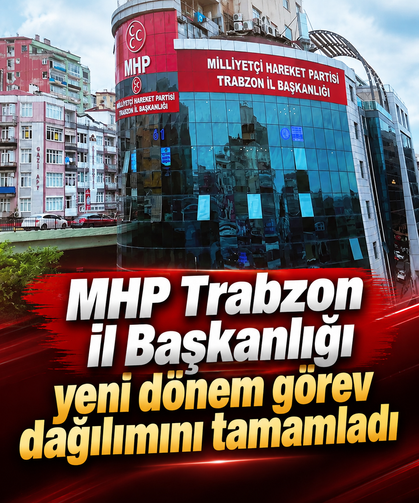 MHP Trabzon İl Başkanlığı yeni dönem görev dağılımını tamamladı