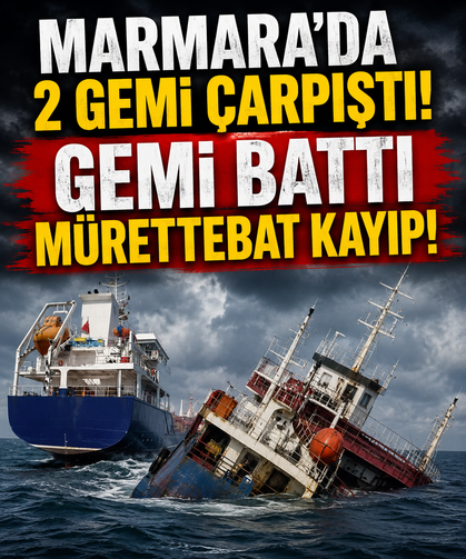 Marmara'da 2 gemi çarpıştı! Gemi battı mürettebat kayıp
