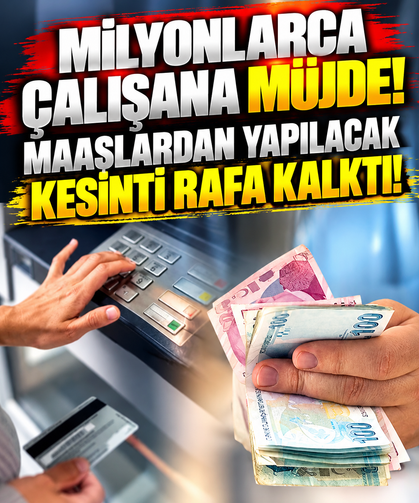 Milyonlarca çalışana müjde! Maaşlardan yapılacak kesinti rafa kalktı