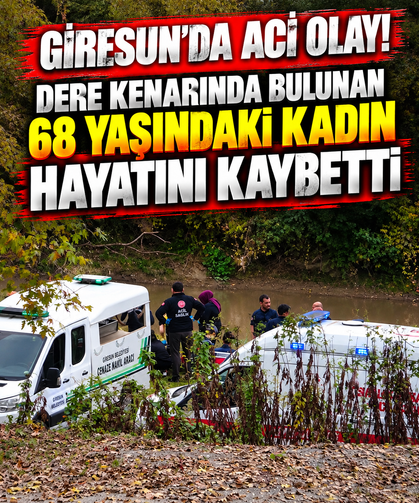 Giresun’da Acı Olay! Dere Kenarında Bulunan 68 Yaşındaki Kadın Hayatını Kaybetti
