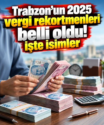 Trabzon’un 2025 vergi rekortmenleri belli oldu! İşte isimler