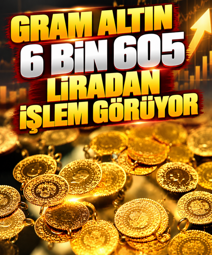 Gram altın 6 bin 605 liradan işlem görüyor