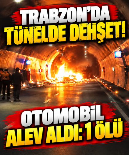 Trabzon’da tünelde dehşet!   otomobil alev aldı: 1 ölü