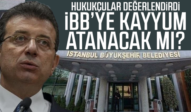 Hukukçular değerlendirdi: İBB’ye kayyum atanacak mı?