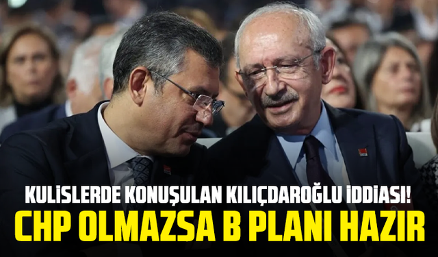 Kulislerde konuşulan Kılıçdaroğlu iddiası! CHP olmazsa B planı hazır