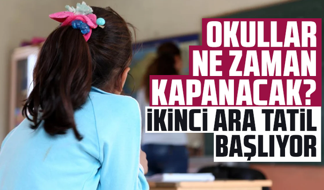 Okullar ne zaman kapanacak? İkinci ara tatil başlıyor