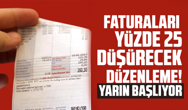 Faturaları yüzde 25 düşürecek düzenleme! Yarın başlıyor