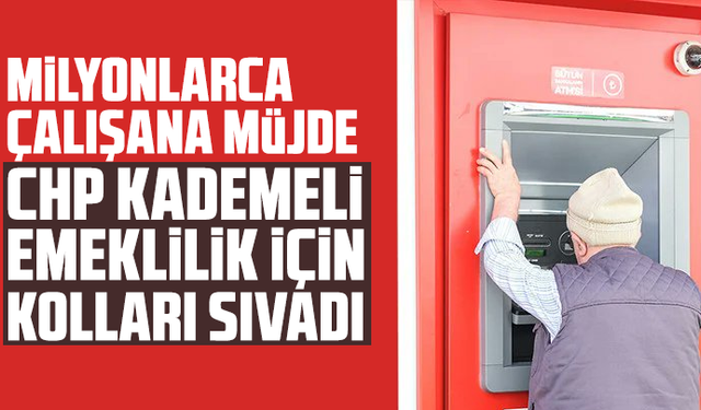 Milyonlarca çalışana müjde: CHP kademeli emeklilik için kolları sıvadı