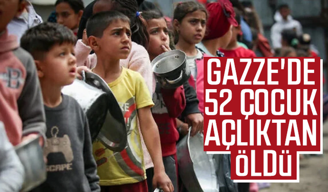 Gazze'de 52 çocuk açlıktan öldü