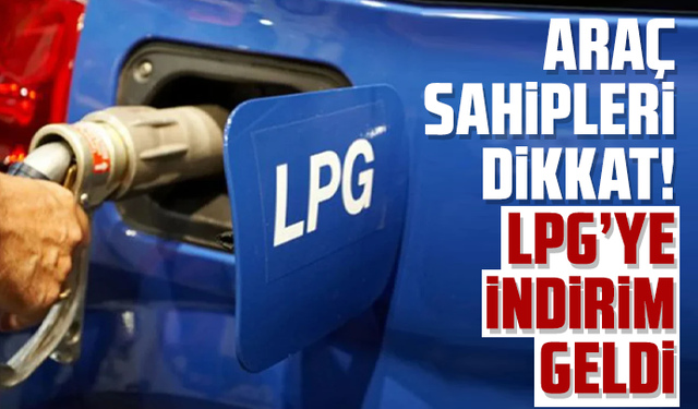 Araç sahipleri dikkat! LPG’ye indirim geldi