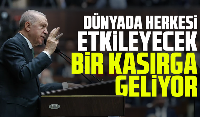 Cumhurbaşkanı Erdoğan: Dünyada herkesi etkileyecek bir kasırga geliyor