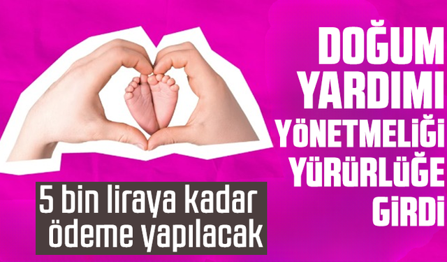Doğum Yardımı Yönetmeliği yürürlüğe girdi: 5 bin liraya kadar ödeme yapılacak