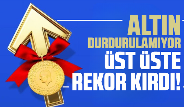 Altın durdurulamıyor üst üste rekor kırdı! İşte güncel fiyatlar