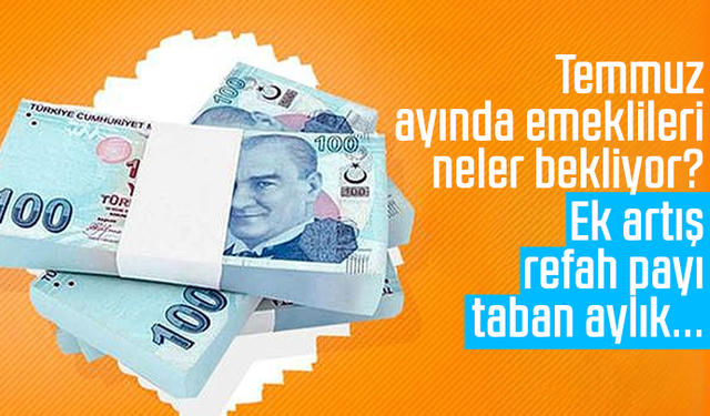 Temmuz ayında emeklileri neler bekliyor? Ek artış, refah payı, taban aylık...