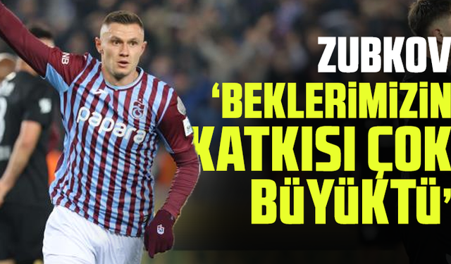 Zubkov "Beklerimizin katkısı çok büyüktü"