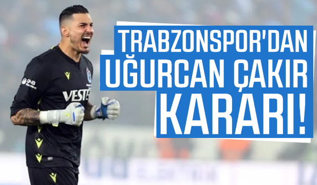 Trabzonspor'dan Uğurcan Çakır kararı!