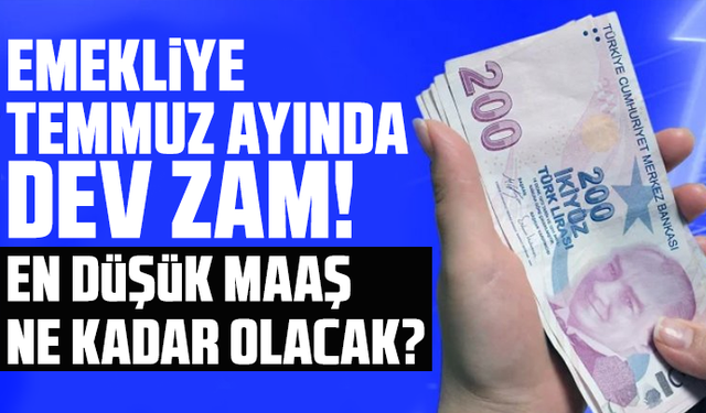 Emekliye temmuz ayında dev zam! Sil baştan değişiyor, en düşük maaş ne kadar olacak?